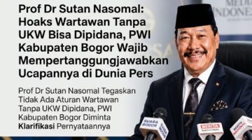 PROF DR Sutan Nasomal : HOAX WARTAWAN Tanpa UKW BISA Dipidana. PWI Kab Bogor Wajib Mempertanggungjawabkan Ucapannya di Dunia Pers